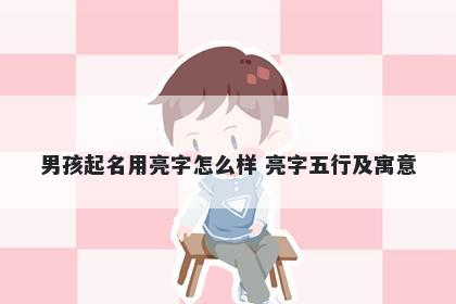 男孩起名用亮字怎么样 亮字五行...