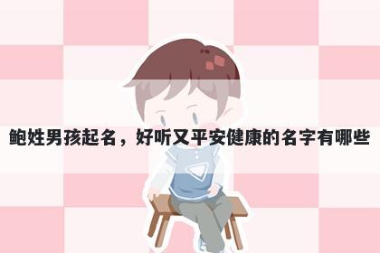 鲍姓男孩起名，好听又平安健康...