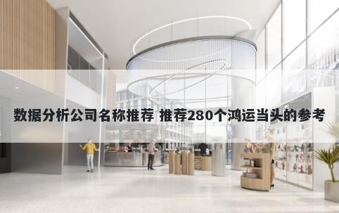 数据分析公司名称推荐 推荐280个鸿运当头的参考