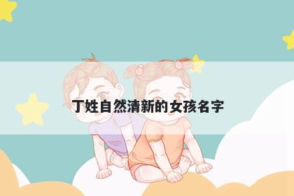 丁姓自然清新的女孩名字