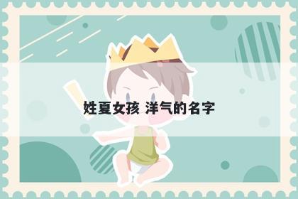 姓夏女孩 洋气的名字