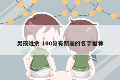 男孩姓余 100分有新意的名字推荐