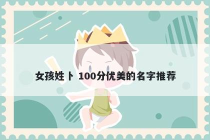 女孩姓卜 100分优美的名字推荐