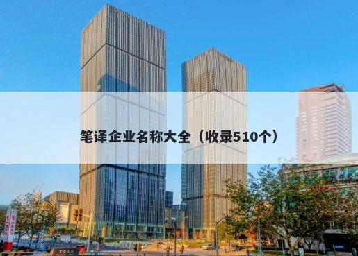 笔译企业名称大全（收录510个）