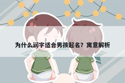 为什么润字适合男孩起名？寓意...