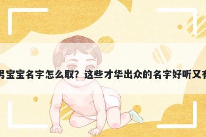 米姓男宝宝名字怎么取？这些才华出众的名字好听又有内涵