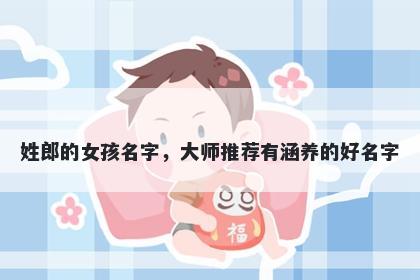 姓郎的女孩名字，大师推荐有涵...