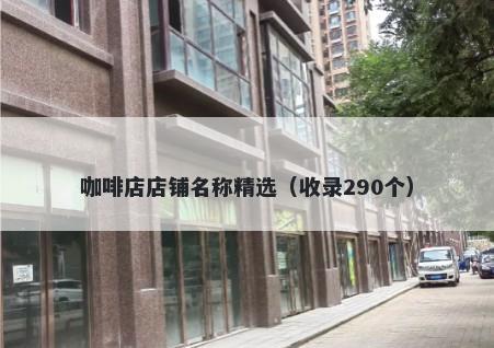 咖啡店店铺名称精选（收录290个）