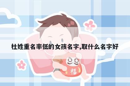 杜姓重名率低的女孩名字,取什么名字好