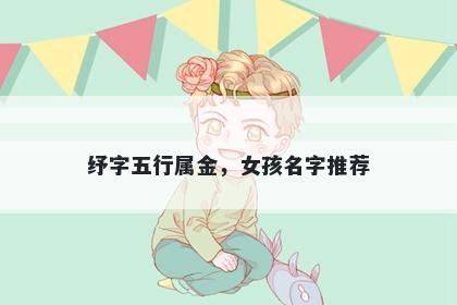 纾字五行属金，女孩名字推荐
