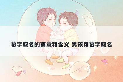 慕字取名的寓意和含义 男孩用慕...
