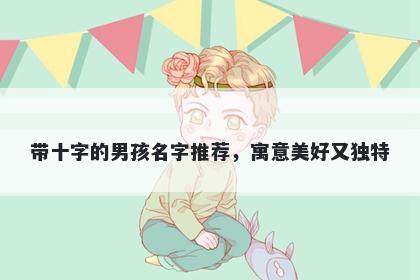 带十字的男孩名字推荐，寓意美...