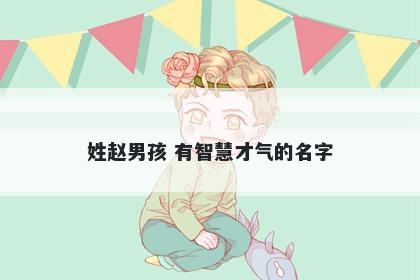 姓赵男孩 有智慧才气的名字