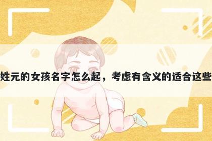 姓元的女孩名字怎么起，考虑有...