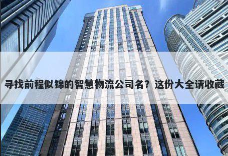 寻找前程似锦的智慧物流公司名？这份大全请收藏