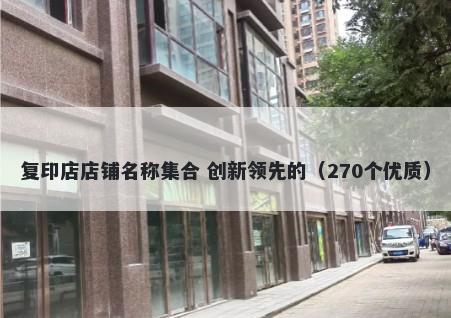 复印店店铺名称集合 创新领先的（270个优质）