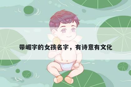 带嵋字的女孩名字，有诗意有文...