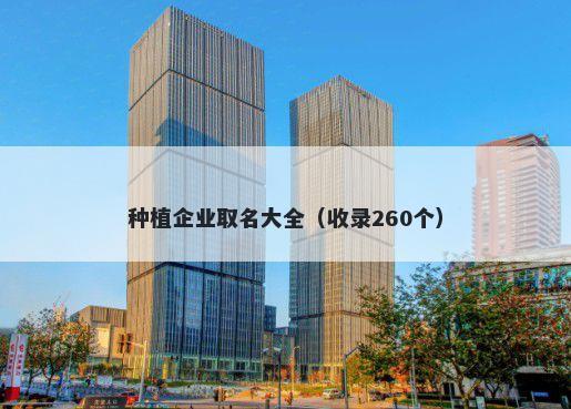 种植企业取名大全（收录260个）