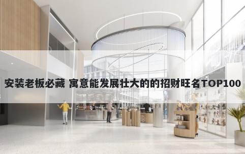 安装老板必藏 寓意能发展壮大的的招财旺名TOP100