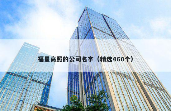 福星高照的公司名字（精选460个...