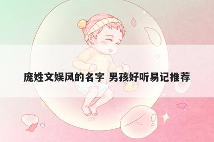 庞姓文娱风的名字 男孩好听易记推荐