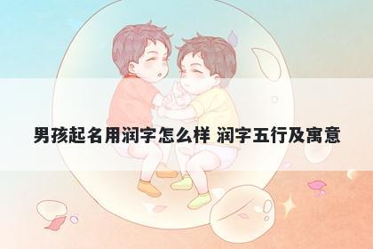 男孩起名用润字怎么样 润字五行...