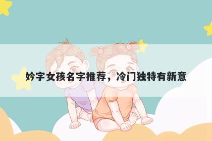 妗字女孩名字推荐，冷门独特有...