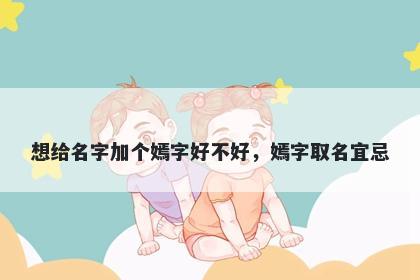 想给名字加个嫣字好不好，嫣字...