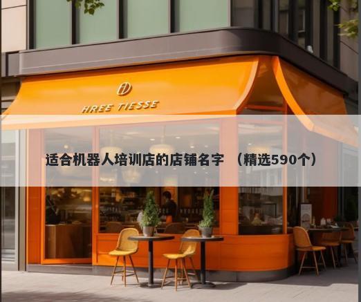 适合机器人培训店的店铺名字 （精选590个）