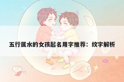 五行属水的女孩起名用字推荐：...