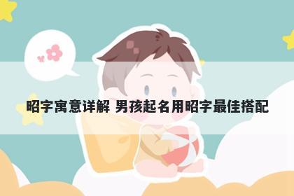 昭字寓意详解 男孩起名用昭字最...