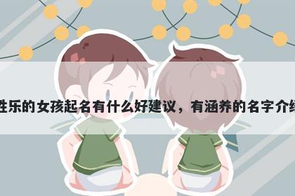 姓乐的女孩起名有什么好建议，...