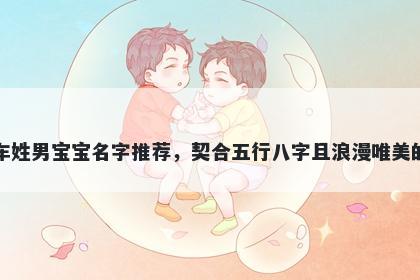 车姓男宝宝名字推荐，契合五行八字且浪漫唯美的