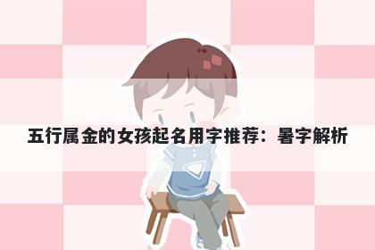五行属金的女孩起名用字推荐：...