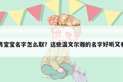 葛姓男宝宝名字怎么取？这些温...