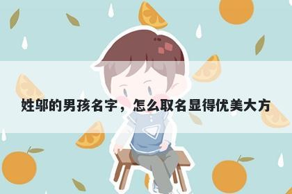 姓邬的男孩名字，怎么取名显得...