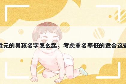 姓元的男孩名字怎么起，考虑重...