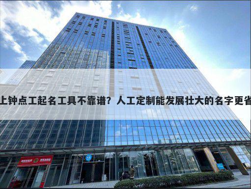 网上钟点工起名工具不靠谱？人...