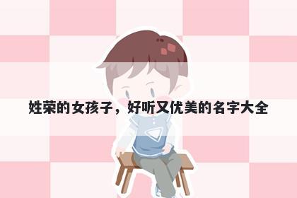 姓荣的女孩子，好听又优美的名...