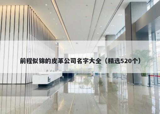 前程似锦的皮革公司名字大全（精选520个）