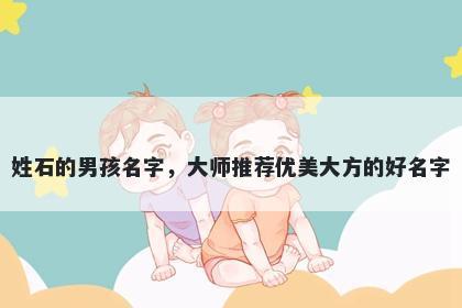 姓石的男孩名字，大师推荐优美...
