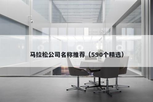 马拉松公司名称推荐（590个精选）