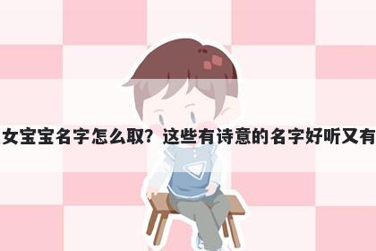 窦姓女宝宝名字怎么取？这些有诗意的名字好听又有内涵