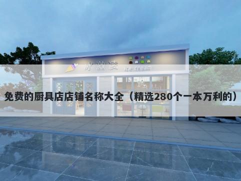 免费的厨具店店铺名称大全（精选280个一本万利的）