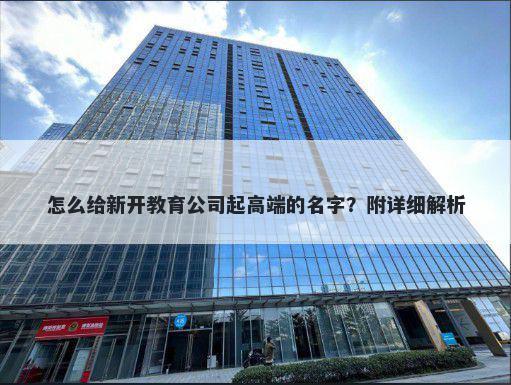 怎么给新开教育公司起高端的名字？附详细解析