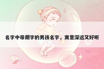 名字中带朗字的男孩名字，寓意...
