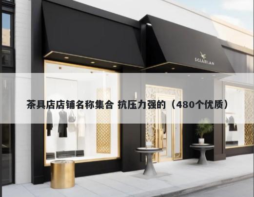 茶具店店铺名称集合 抗压力强的（480个优质）