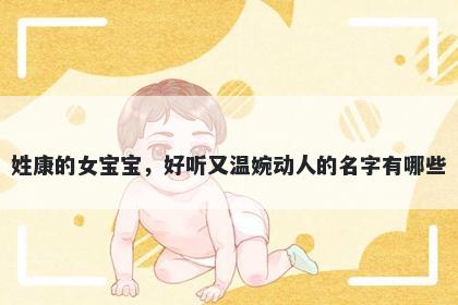 姓康的女宝宝，好听又温婉动人...