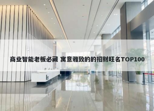 商业智能老板必藏 寓意雅致的的...