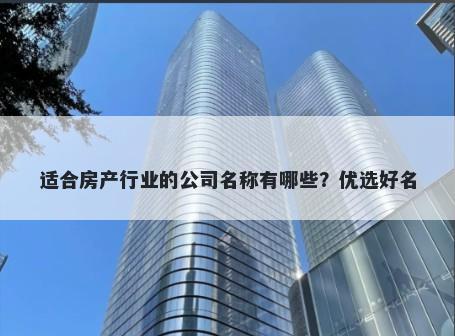 适合房产行业的公司名称有哪些？优选好名